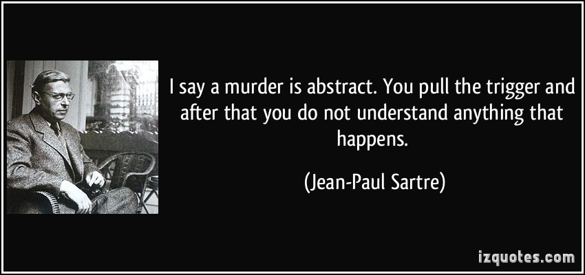 quote-i-say-a-murder-is-abstract-you-pull-the-trigger-and-after-that-you-do-not-understand-anything-that-jean-paul-sartre-162916